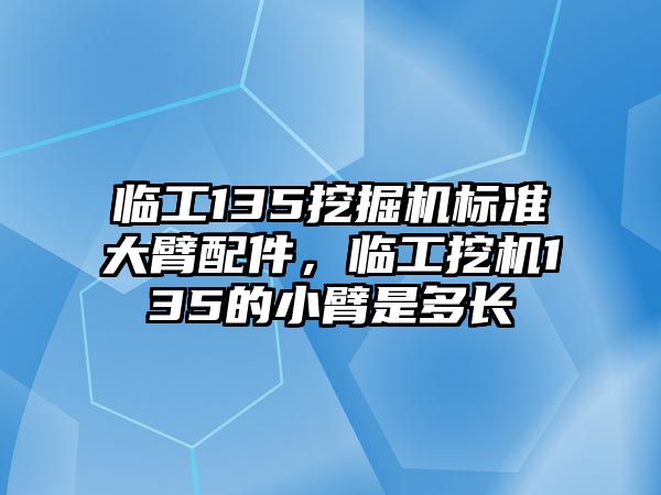 臨工135挖掘機(jī)標(biāo)準(zhǔn)大臂配件，臨工挖機(jī)135的小臂是多長