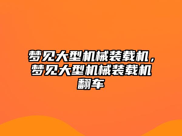 夢見大型機械裝載機，夢見大型機械裝載機翻車