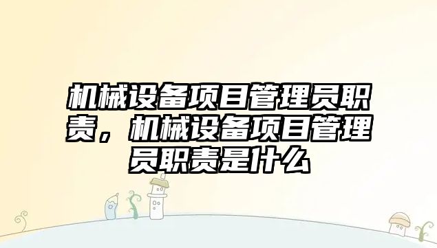 機械設(shè)備項目管理員職責(zé)，機械設(shè)備項目管理員職責(zé)是什么