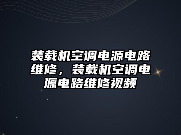 裝載機空調(diào)電源電路維修，裝載機空調(diào)電源電路維修視頻