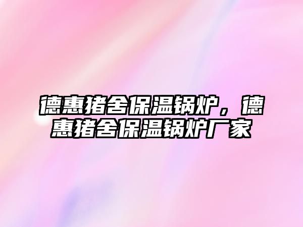 德惠豬舍保溫鍋爐，德惠豬舍保溫鍋爐廠家