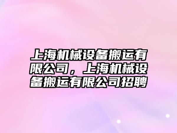 上海機械設備搬運有限公司，上海機械設備搬運有限公司招聘