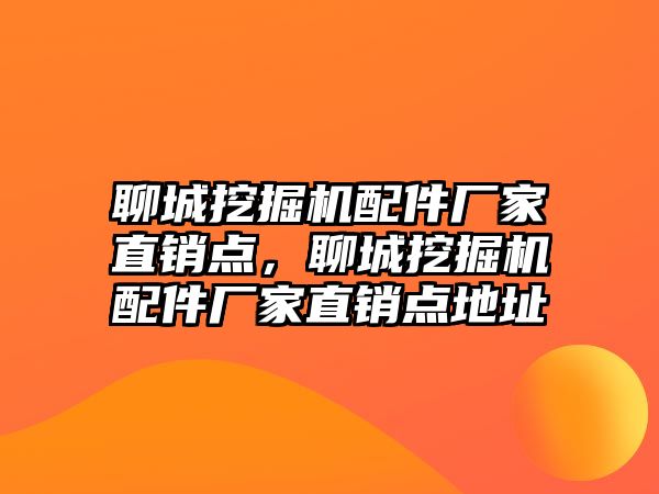 聊城挖掘機配件廠家直銷點，聊城挖掘機配件廠家直銷點地址