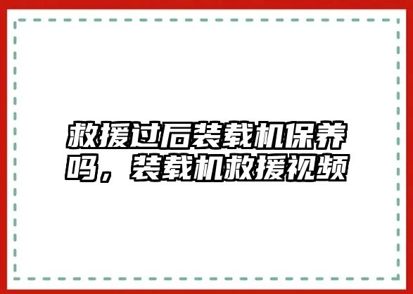 救援過(guò)后裝載機(jī)保養(yǎng)嗎，裝載機(jī)救援視頻