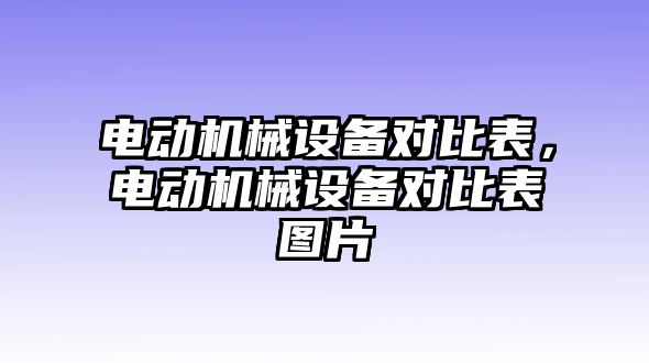 電動機械設(shè)備對比表，電動機械設(shè)備對比表圖片