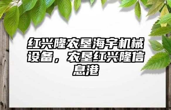 紅興隆農(nóng)墾海宇機械設(shè)備，農(nóng)墾紅興隆信息港