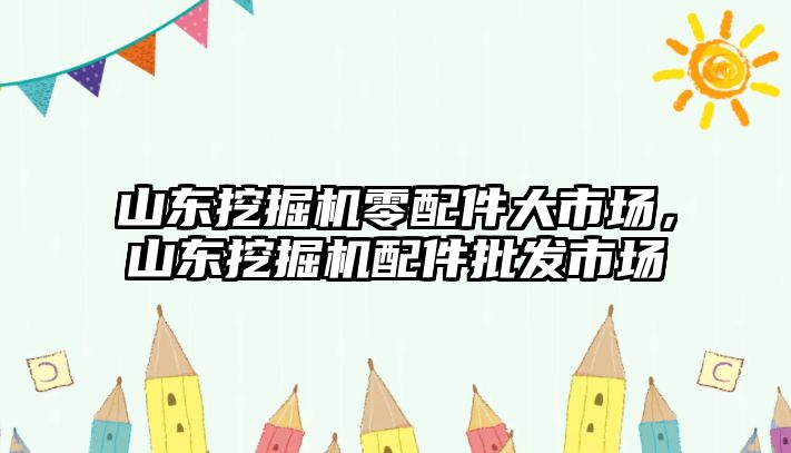 山東挖掘機零配件大市場，山東挖掘機配件批發(fā)市場