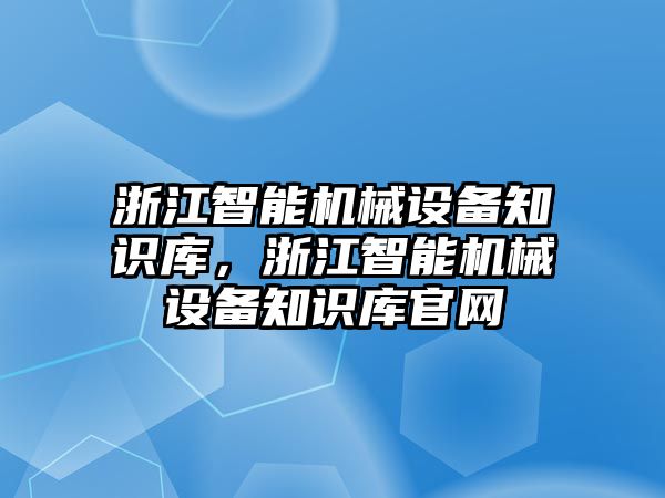 浙江智能機械設備知識庫，浙江智能機械設備知識庫官網