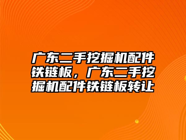 廣東二手挖掘機(jī)配件鐵鏈板，廣東二手挖掘機(jī)配件鐵鏈板轉(zhuǎn)讓