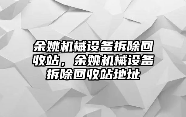 余姚機(jī)械設(shè)備拆除回收站，余姚機(jī)械設(shè)備拆除回收站地址