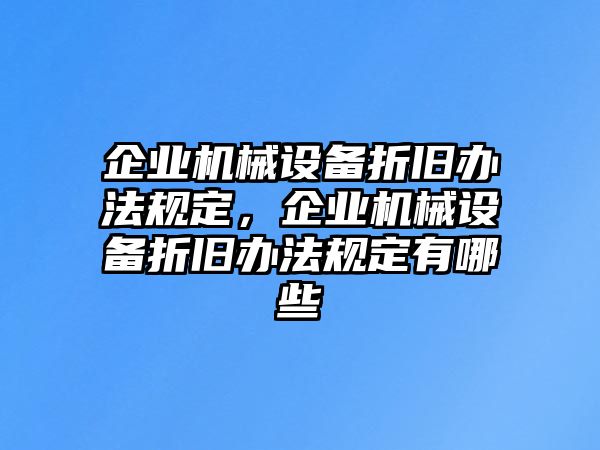 企業(yè)機械設(shè)備折舊辦法規(guī)定，企業(yè)機械設(shè)備折舊辦法規(guī)定有哪些