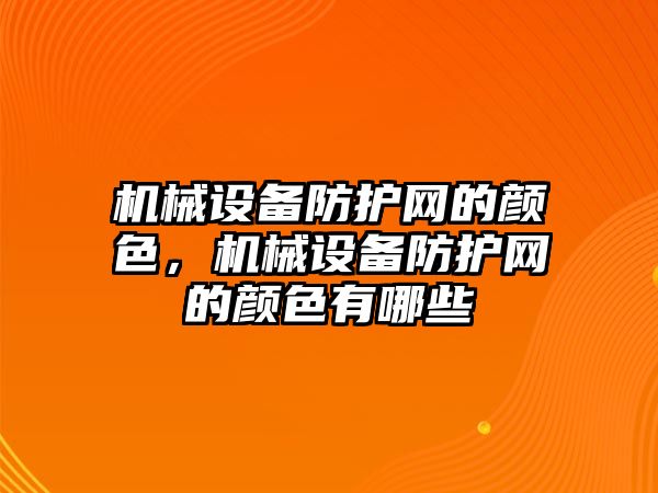 機械設備防護網的顏色，機械設備防護網的顏色有哪些