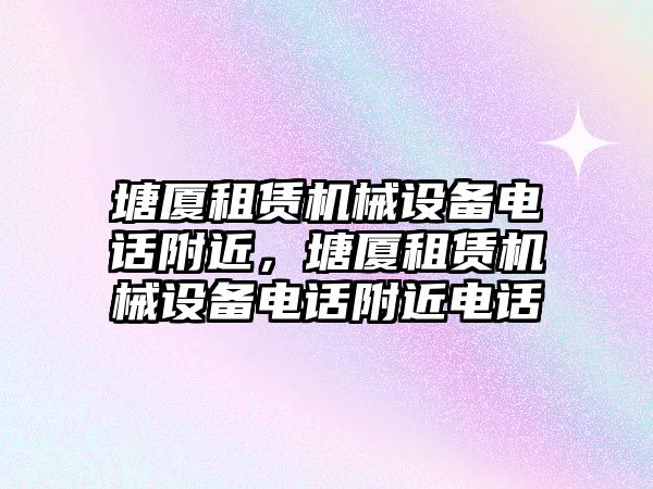 塘廈租賃機械設備電話附近，塘廈租賃機械設備電話附近電話