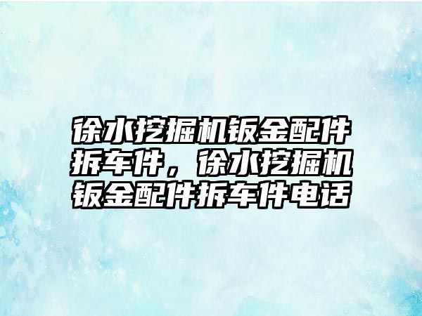 徐水挖掘機鈑金配件拆車件，徐水挖掘機鈑金配件拆車件電話