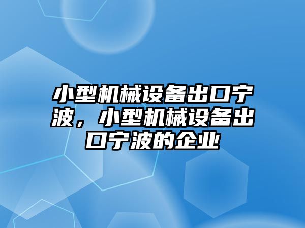 小型機械設備出口寧波，小型機械設備出口寧波的企業(yè)