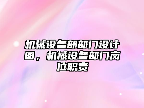 機械設(shè)備部部門設(shè)計圖，機械設(shè)備部門崗位職責(zé)