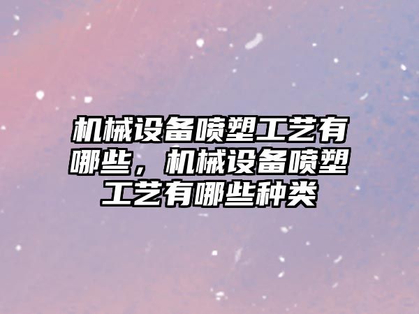 機械設(shè)備噴塑工藝有哪些，機械設(shè)備噴塑工藝有哪些種類