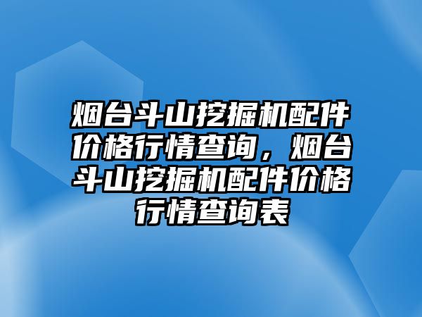 煙臺斗山挖掘機配件價格行情查詢，煙臺斗山挖掘機配件價格行情查詢表