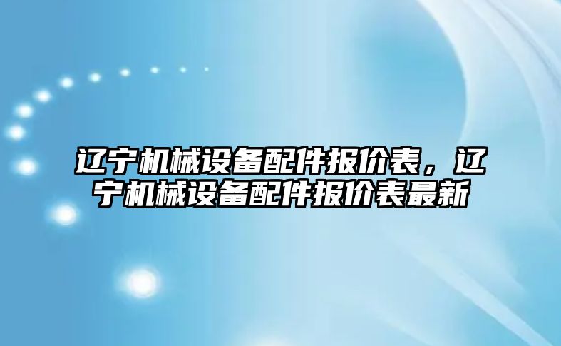 遼寧機械設備配件報價表，遼寧機械設備配件報價表最新