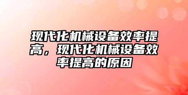 現代化機械設備效率提高，現代化機械設備效率提高的原因