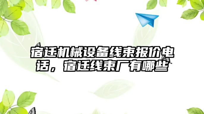 宿遷機械設備線束報價電話，宿遷線束廠有哪些