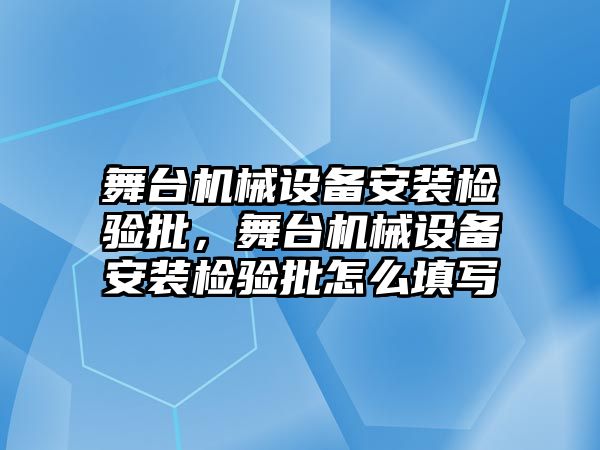 舞臺機械設(shè)備安裝檢驗批，舞臺機械設(shè)備安裝檢驗批怎么填寫