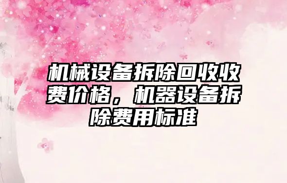 機械設備拆除回收收費價格，機器設備拆除費用標準