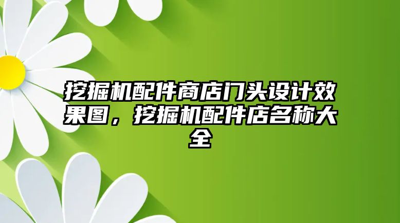 挖掘機(jī)配件商店門頭設(shè)計效果圖，挖掘機(jī)配件店名稱大全