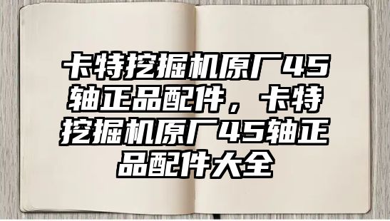 卡特挖掘機(jī)原廠45軸正品配件，卡特挖掘機(jī)原廠45軸正品配件大全