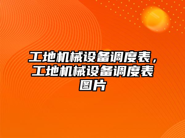 工地機械設(shè)備調(diào)度表，工地機械設(shè)備調(diào)度表圖片