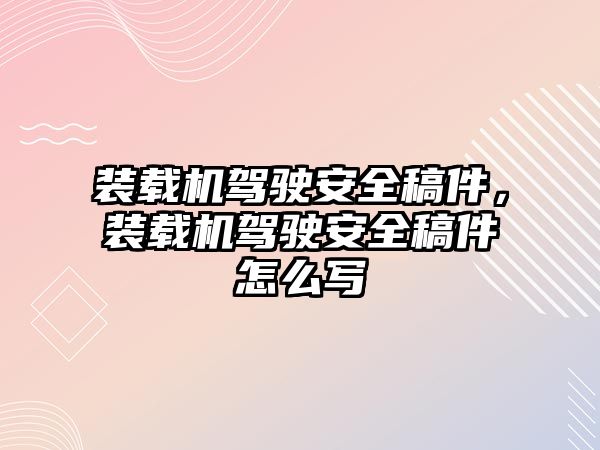 裝載機駕駛安全稿件，裝載機駕駛安全稿件怎么寫