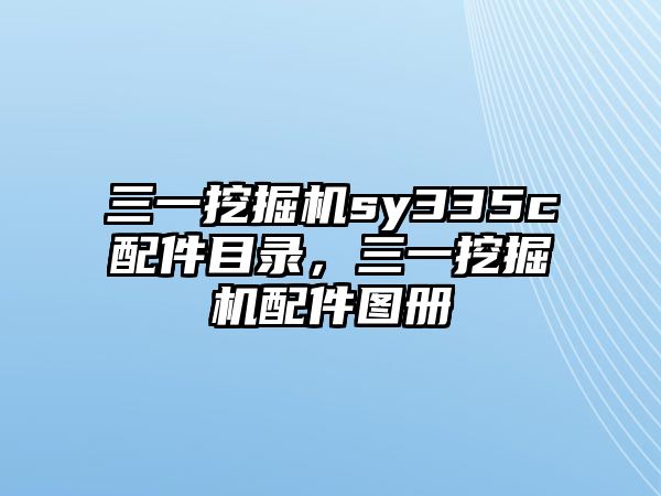 三一挖掘機(jī)sy335c配件目錄，三一挖掘機(jī)配件圖冊