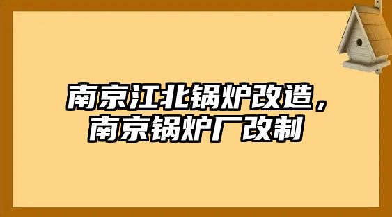 南京江北鍋爐改造，南京鍋爐廠改制