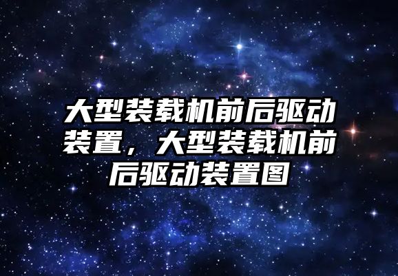 大型裝載機前后驅(qū)動裝置，大型裝載機前后驅(qū)動裝置圖