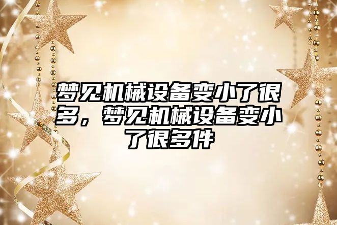 夢見機械設備變小了很多，夢見機械設備變小了很多件