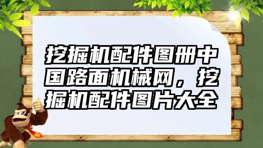 挖掘機配件圖冊中國路面機械網(wǎng)，挖掘機配件圖片大全