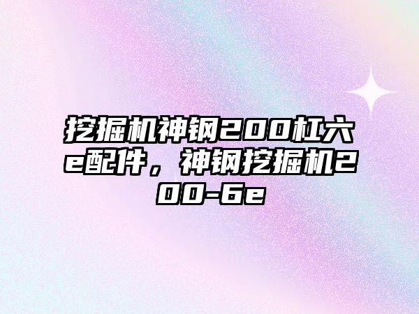 挖掘機神鋼200杠六e配件，神鋼挖掘機200-6e