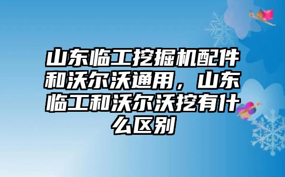 山東臨工挖掘機(jī)配件和沃爾沃通用，山東臨工和沃爾沃挖有什么區(qū)別