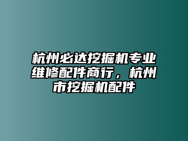 杭州必達(dá)挖掘機(jī)專業(yè)維修配件商行，杭州市挖掘機(jī)配件