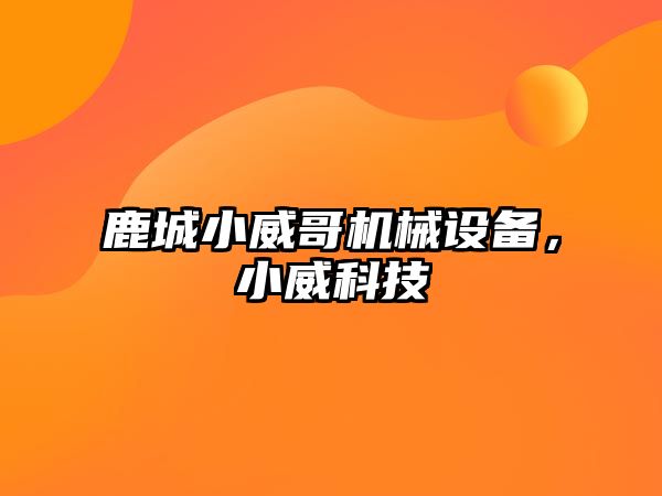 鹿城小威哥機械設(shè)備，小威科技