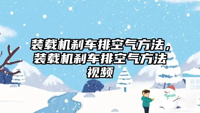 裝載機(jī)剎車排空氣方法，裝載機(jī)剎車排空氣方法視頻