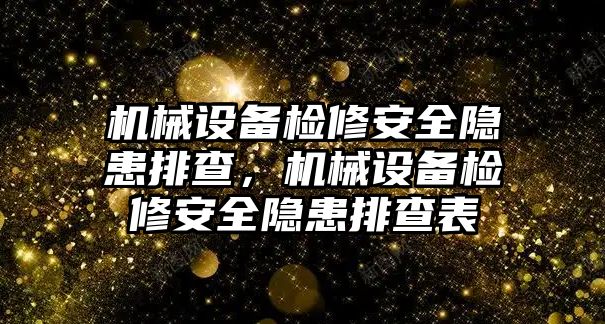 機(jī)械設(shè)備檢修安全隱患排查，機(jī)械設(shè)備檢修安全隱患排查表