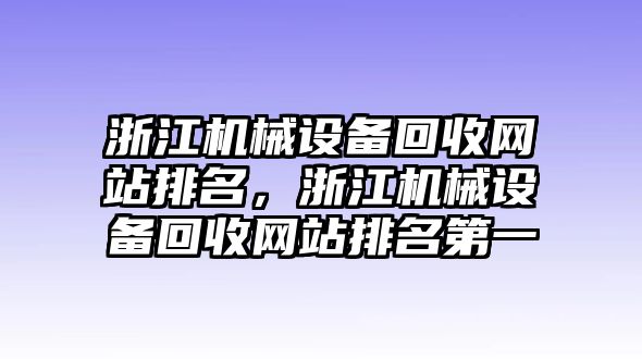 浙江機械設(shè)備回收網(wǎng)站排名，浙江機械設(shè)備回收網(wǎng)站排名第一