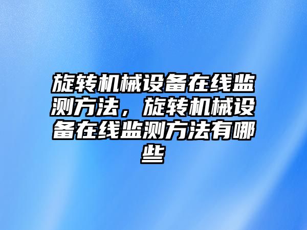 旋轉機械設備在線監(jiān)測方法，旋轉機械設備在線監(jiān)測方法有哪些