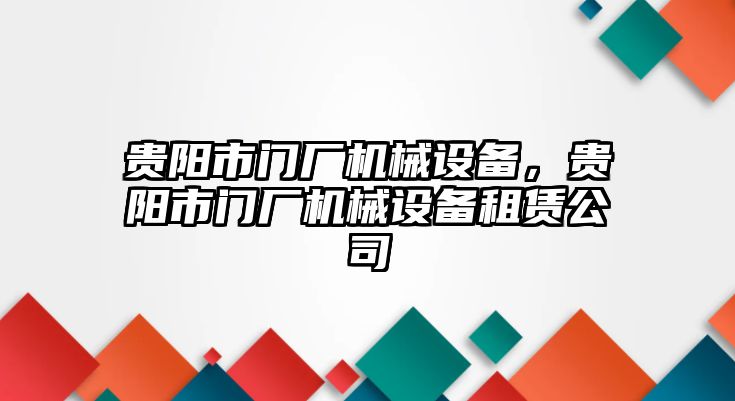 貴陽(yáng)市門(mén)廠機(jī)械設(shè)備，貴陽(yáng)市門(mén)廠機(jī)械設(shè)備租賃公司