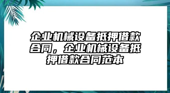 企業(yè)機(jī)械設(shè)備抵押借款合同，企業(yè)機(jī)械設(shè)備抵押借款合同范本