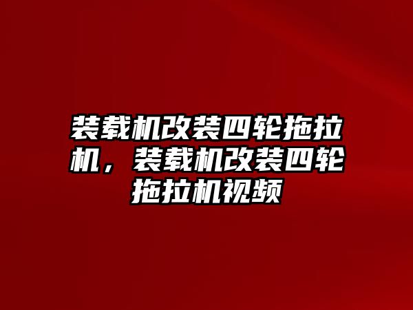 裝載機(jī)改裝四輪拖拉機(jī)，裝載機(jī)改裝四輪拖拉機(jī)視頻