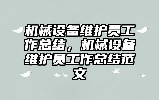 機械設(shè)備維護(hù)員工作總結(jié)，機械設(shè)備維護(hù)員工作總結(jié)范文