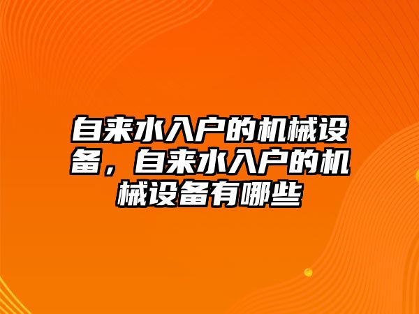 自來(lái)水入戶(hù)的機(jī)械設(shè)備，自來(lái)水入戶(hù)的機(jī)械設(shè)備有哪些