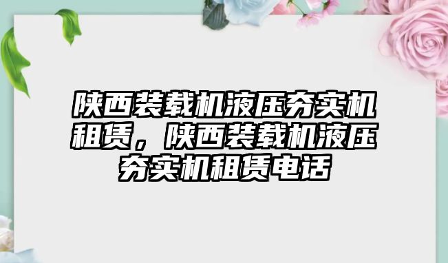 陜西裝載機液壓夯實機租賃，陜西裝載機液壓夯實機租賃電話